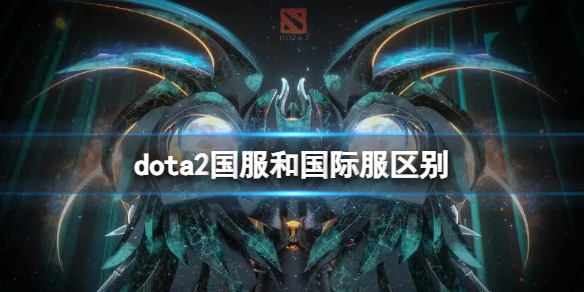 《dota2》国服和国际服区别介绍-dota2游戏攻略推荐