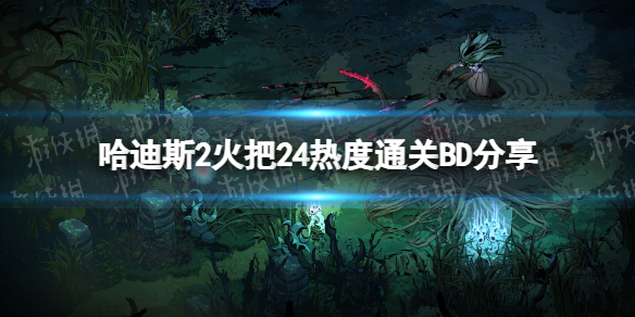 《哈迪斯2》火把24热度通关BD分享-哈迪斯2游戏攻略推荐