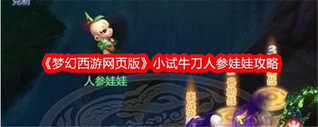 《梦幻西游网页版》小试牛刀人参娃娃攻略-梦幻西游游戏攻略推荐