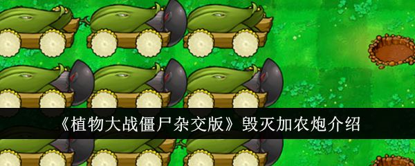 《植物大战僵尸杂交版》毁灭加农炮介绍-植物大战僵尸杂交版游戏攻略推荐