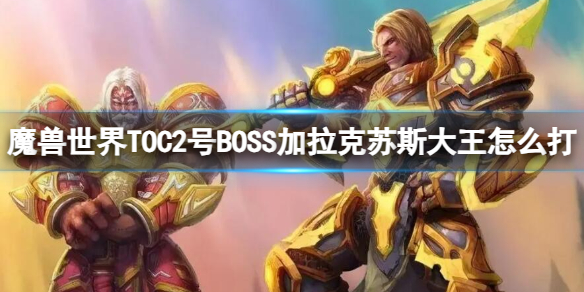 《魔兽世界》TOC2号BOSS加拉克苏斯大王打法攻略-魔兽世界游戏攻略推荐