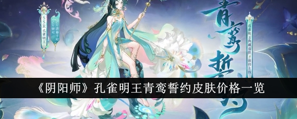 《阴阳师》孔雀明王青鸾誓约皮肤价格一览-阴阳师游戏攻略推荐