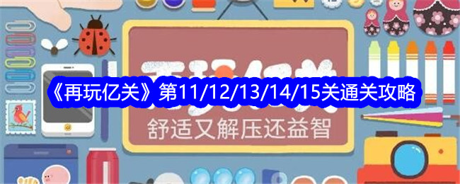 《再玩亿关》第11/12/13/14/15关通关攻略-再玩亿关游戏攻略推荐