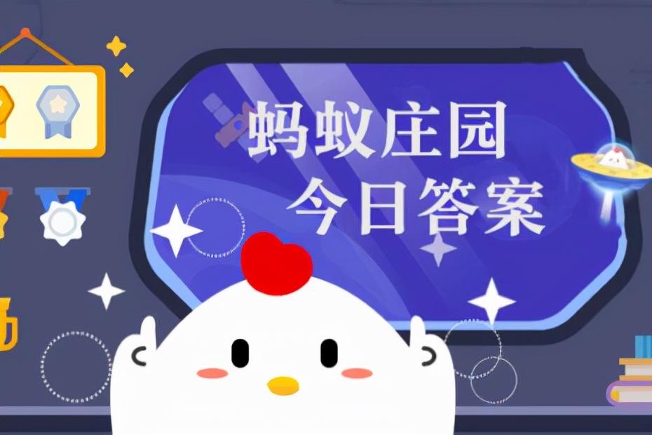 2022蚂蚁庄园今日答案最新 支付宝蚂蚁庄园小课堂今日答案大全（小鸡庄园最新今日答案2021）-第2张图片-拓城游