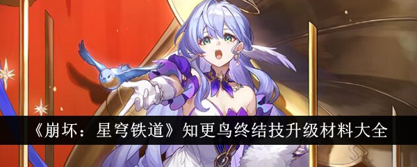 《崩坏：星穹铁道》知更鸟终结技升级材料大全-崩坏：星穹铁道游戏攻略推荐