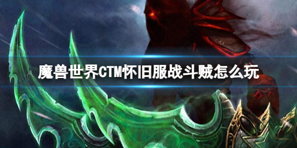 《魔兽世界》CTM怀旧服战斗贼玩法攻略-魔兽世界游戏攻略推荐