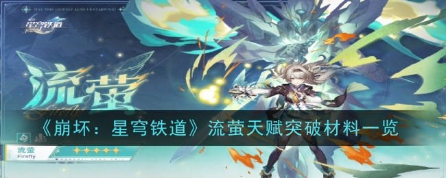 《崩坏：星穹铁道》流萤天赋突破材料一览-崩坏：星穹铁道游戏攻略推荐