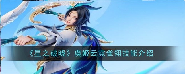 《星之破晓》虞姬云霓雀翎技能介绍-星之破晓游戏攻略推荐