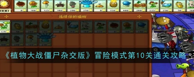 《植物大战僵尸杂交版》冒险模式第10关通关攻略-植物大战僵尸杂交版游戏攻略推荐