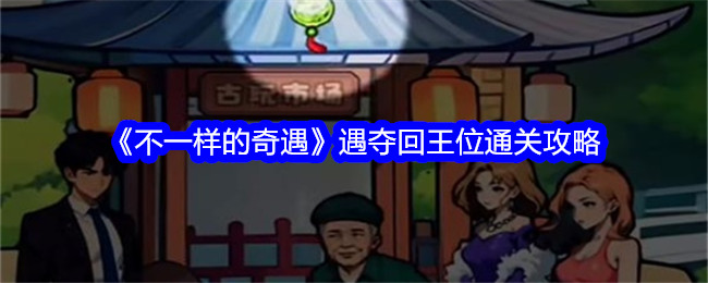 《不一样的奇遇》夺回王位通关攻略-不一样的奇遇游戏攻略推荐