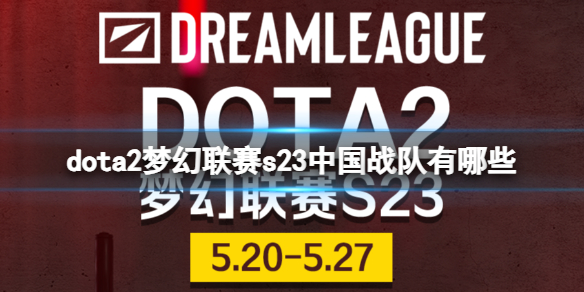 《dota2》梦幻联赛s23中国战队一览-dota2游戏攻略推荐