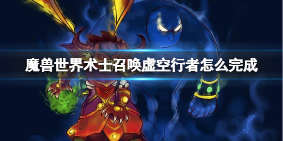 《魔兽世界》术士召唤虚空行者流程攻略-魔兽世界游戏攻略推荐