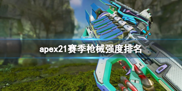 《apex》21赛季枪械强度排名一览-apex英雄游戏攻略推荐