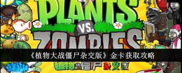 《植物大战僵尸杂交版》金卡获取攻略-植物大战僵尸杂交版游戏攻略推荐