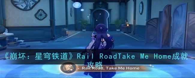 《崩坏：星穹铁道》Rail RoadTake Me Home成就攻略-崩坏：星穹铁道游戏攻略推荐