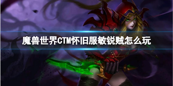 《魔兽世界》CTM怀旧服敏锐贼玩法攻略-魔兽世界游戏攻略推荐