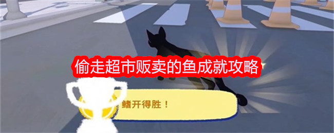 《小猫咪大城市》偷走超市贩卖的鱼成就攻略-小猫咪大城市游戏攻略推荐