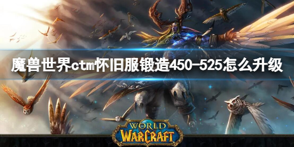 《魔兽世界》ctm怀旧服锻造450-525升级方法-魔兽世界游戏攻略推荐