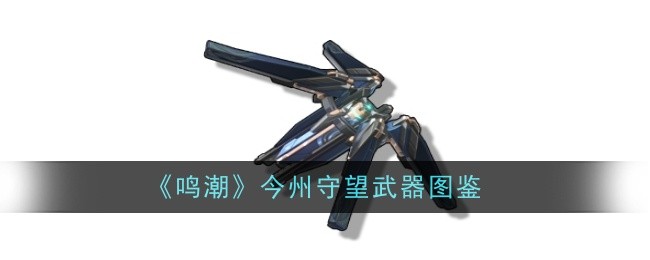 《鸣潮》今州守望武器图鉴-鸣潮游戏攻略推荐