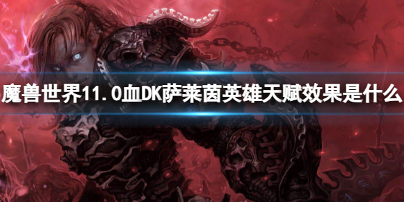 《魔兽世界》11.0血DK萨莱茵英雄天赋效果介绍-魔兽世界游戏攻略推荐