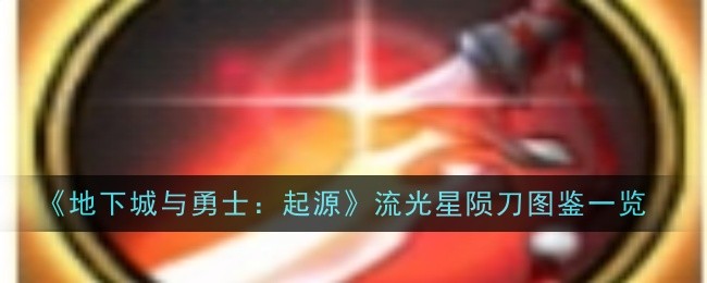 《地下城与勇士：起源》流光星陨刀图鉴一览-地下城与勇士：起源游戏攻略推荐